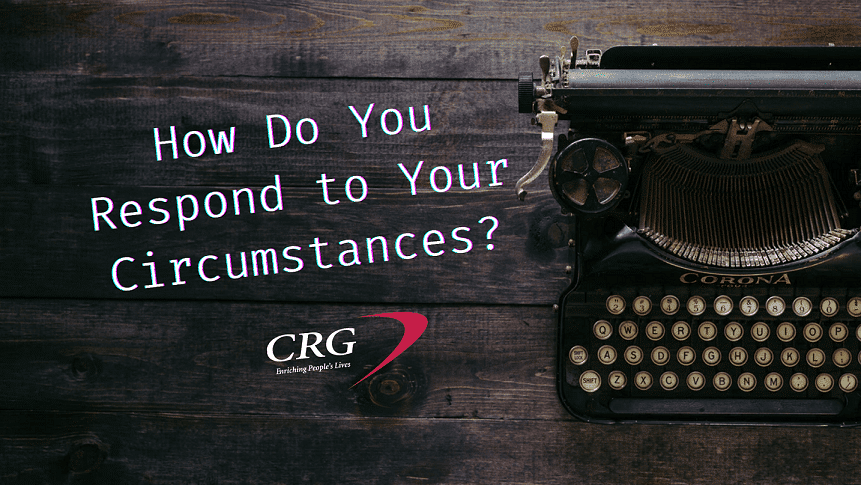 How Do You Respond to Your Circumstances?